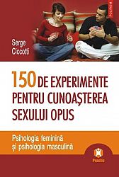 150 de experimente pentru cunoaşterea sexului opus  - psihologia feminină şi psihologia masculină 