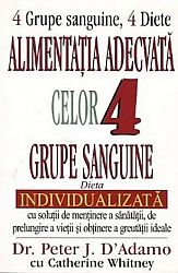 Alimentaţia adecvată celor 4 grupe sanguine - dieta individualizată cu soluţii de menţinere a sănătaţii, de prelungire a vieţii şi obţinere a greutăţii ideale