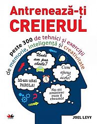 Antrenează-ţi creierul  - peste 300 de tehnici şi exerciţii de memorie, inteligenţă şi creativitate 