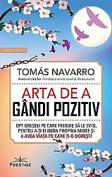 Arta de a gândi pozitiv  - opt greşeli pe care trebuie să le eviţi, pentru a-ţi elibera propria minte şi a avea viaţa pe care ţi-o doreşti 