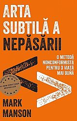 Arta subtilă a nepăsării  - o metodă nonconformistă pentru o viaţă mai bună 