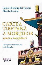 Cartea tibetană a morţilor pentru începători - ghid pentru viaţa de aici şi de dincolo