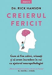 Creierul fericit - cum să fim calmi, relaxaţi şi să avem încredere în noi cu ajutorul neuropsihologiei