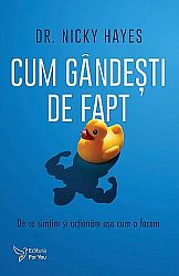 Cum gândeşti de fapt  - de ce simţim şi acţionăm aşa cum facem 