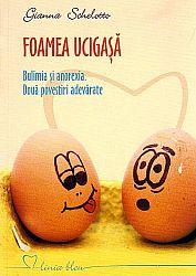 Foamea ucigaşă  - bulimia şi anorexia - două povestiri adevărate 
