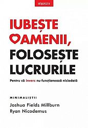Iubeşte oamenii, foloseşte lucrurile  - pentru că invers nu funcţionează niciodată 