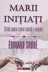 Marii iniţiaţi - schiţă asupra istoriei secrete a religiilor