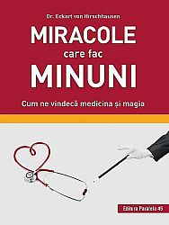 Miracole care fac minuni  - cum ne vindecă medicina şi magia 