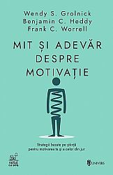 Mit şi adevăr despre motivaţie  - strategii bazate pe ştiinţă pentru motivarea ta şi a celor din jur 