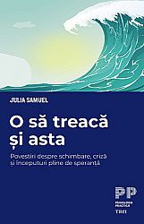 O să treacă şi asta  - povestiri despre schimbare, criză şi începuturi pline de speranţă 