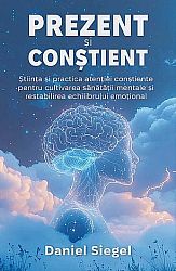 Prezent şi conştient  - ştiinţa şi practica atenţiei conştiente pentru cultivarea sănătăţii mentale şi restabilirea echilibrului emoţional 