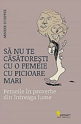 Să nu te căsătoreşti cu o femeie cu picioare mari  - femeile în proverbe din întreaga lume 