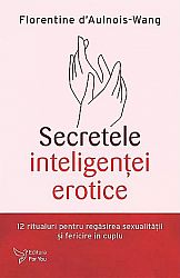 Secretele inteligenţei erotice  - 12 ritualuri pentru regăsirea sexualităţii şi fericirii în cuplu 