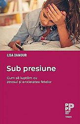 Sub presiune - cum să luptăm cu stresul şi anxietatea fetelor