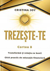 Trezeşte-te - cartea 8 - transformă-ţi relaţia cu banii - ghid practic de educaţie financiară