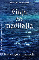 Viaţa ca meditaţie  - inspiraţii şi metode 