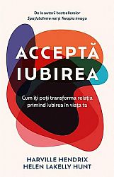 Acceptă iubirea  - cum îţi poţi transforma relaţia primind iubirea în viaţa ta 