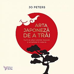 Arta japoneză de a trăi  - cum să aduci atenţie, bucurie şi simplitate în viaţa ta 