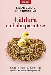 Căldura cuibului părintesc - educă-ţi copilul cu blândeţe şi ajută-l să devină independent