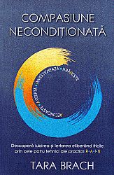 Compasiune necondiţionată  - descoperă iubirea şi iertarea eliberând fricile prin cele patru tehnici ale practicii R.A.I.N. 