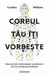 Corpul tău îţi vorbeşte  - noua ştiinţă a interocepţiei şi puterea ei de a-ţi transforma sănătatea 