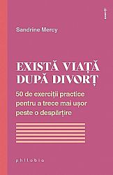 Există viaţă după divorţ  - 50 de exerciţii practice pentru a trece mai uşor peste o despărţire 