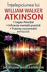 Înţelepciunea lui William Walker Atkinson - Legea Atracţiei - Influenţa mentală practică - Puterea concentrării