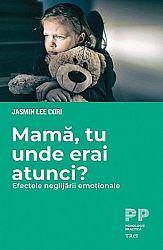 Mamă, tu unde erai atunci?  - efectele neglijării emoţionale 
