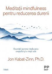 Meditaţii mindfulness pentru reducerea durerii  - exerciţii pentru vindecarea corpului şi a vieţii tale 