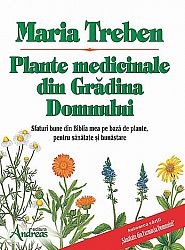 Plante medicinale din grădina Domnului  - sfaturi bune din Biblia mea pe bază de plante, pentru sănătate şi bunăstare 