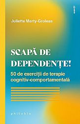 Scapă de dependenţe!  - 50 de exerciţii de terapie cognitiv-comportamentală 