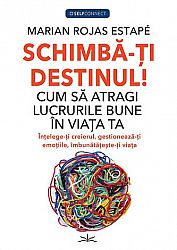 Schimbă-ţi destinul!  - cum să atragi lucrurile bune în viaţa ta 