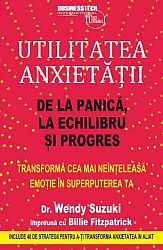 Utilitatea anxietăţii  - de la panică la echilibru și progres. Transformă cea mai neînțeleasă emoție în superputerea ta. Include 40 de strategii pentru a-ți transforma anxietatea în aliat 