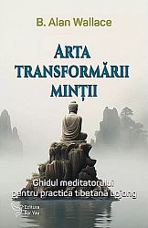 Arta transformării minţii - ghidul meditatorului pentru practica tibetană Lojong