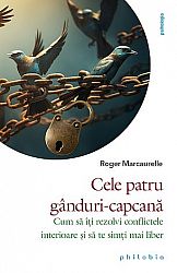 Cele patru gânduri-capcană  - cum să îţi rezolvi conflictele interioare şi să te simţi mai liber 