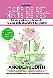 Corp de est, minte de vest  - psihologia şi sistemul chakrelor - o cale spre descoperirea sinelui 