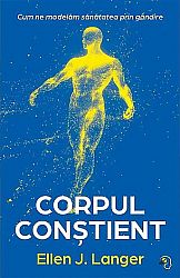 Corpul conştient  - cum ne modelăm sănătatea prin gândire 