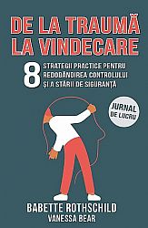 De la traumă la vindecare  - 8 strategii practice pentru redobândirea controlului şi a stării de siguranţă - jurnal de lucru 
