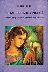 Iertarea care vindecă  - sprijinul îngerilor în dobândirea iertării 
