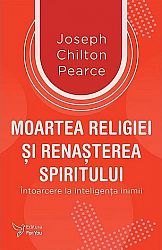 Moartea religiei şi renaşterea spiritului  - întoarcere la inteligenţa inimii 