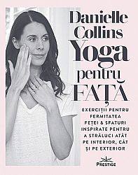 Yoga pentru faţă  - exerciţii pentru fermitatea feţei & sfaturi inspirate pentru a străluci atât pe interior, cât şi pe exterior 