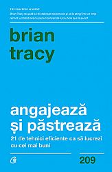 Angajează şi păstrează  - 21 de tehnici eficiente ca să lucrezi cu cei mai buni 