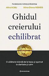 Ghidul creierului echilibrat  - o călătorie blândă de la haos şi zgomot la claritate şi calm 
