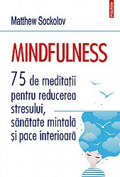 Mindfulness  - 75 de meditaţii pentru reducerea stresului, sănătate mintală şi pace interioară 