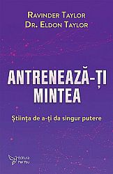 Antrenează-ţi mintea  - ştiinţa de a-ţi da singur putere 