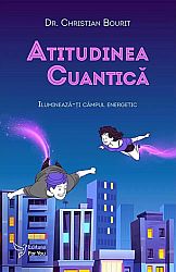 Atitudinea cuantică  - iluminează-ţi câmpul energetic 