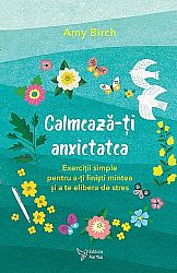 Calmează-ţi anxietatea  - exerciţii simple pentru a-ţi linişti mintea şi a te elibera de stres 