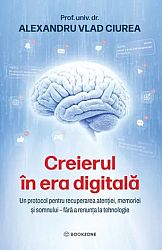 Creierul în era digitală  - un protocol pentru recuperarea atenţiei, memoriei şi somnului fără a renunţa la tehnologie 