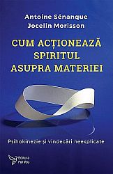 Cum acţionează spiritul asupra materiei - psihokinezie şi vindecări neexplicate