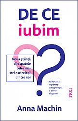 De ce iubim?  - noua ştiință din spatele celor mai strânse relaţii dintre noi 
